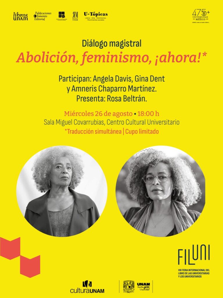 Cartel oficial en fondo amarillo del diálogo magistral "Abolición, feminismo, ¡ahora!" en la UNAM, México. Muestra retratos en blanco y negro de la activista Angela Davis y la académica Gina Dent, junto con logotipos de Cultura UNAM, Libros UNAM y FILUNI 2026.